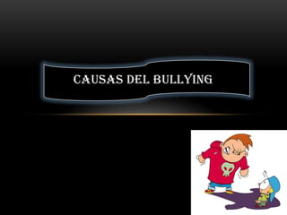 CAUSAS DEL BULLYING
 