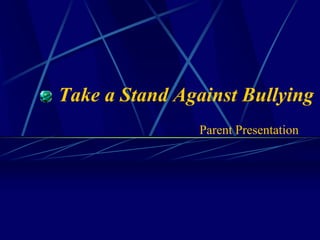 Take a Stand Against Bullying
                Parent Presentation
 