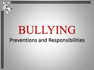 BULLYING
Preventions and Responsibilities
 