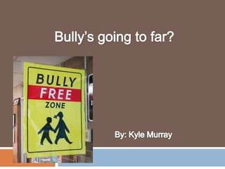 Bully’s going to far? By: Kyle Murray 