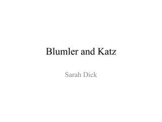 Blumler and Katz
Sarah Dick
 