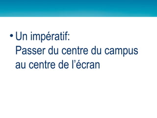 Un impératif: Passer du centre du campus au centre de l’écran 