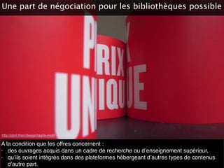 Les bibliothèques publiques exclues du PULN
http://pbnl.fr/en/design/tag/le-motif
Pas de négociations.
Des éditeurs sur la...