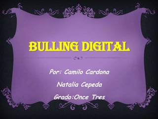 BULLING DIGITAL
   Por: Camilo Cardona
     Natalia Cepeda
    Grado:Once Tres
 