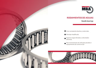 RODAMIENTOS DE AGUJAS
Needle bearings
Gran variedad de diseños y materiales
Montaje simplificado
Soporta cargas elevadas y velocidades
extremas
Para transmisiones de vehículos pesados o
equipamiento de construcción
 