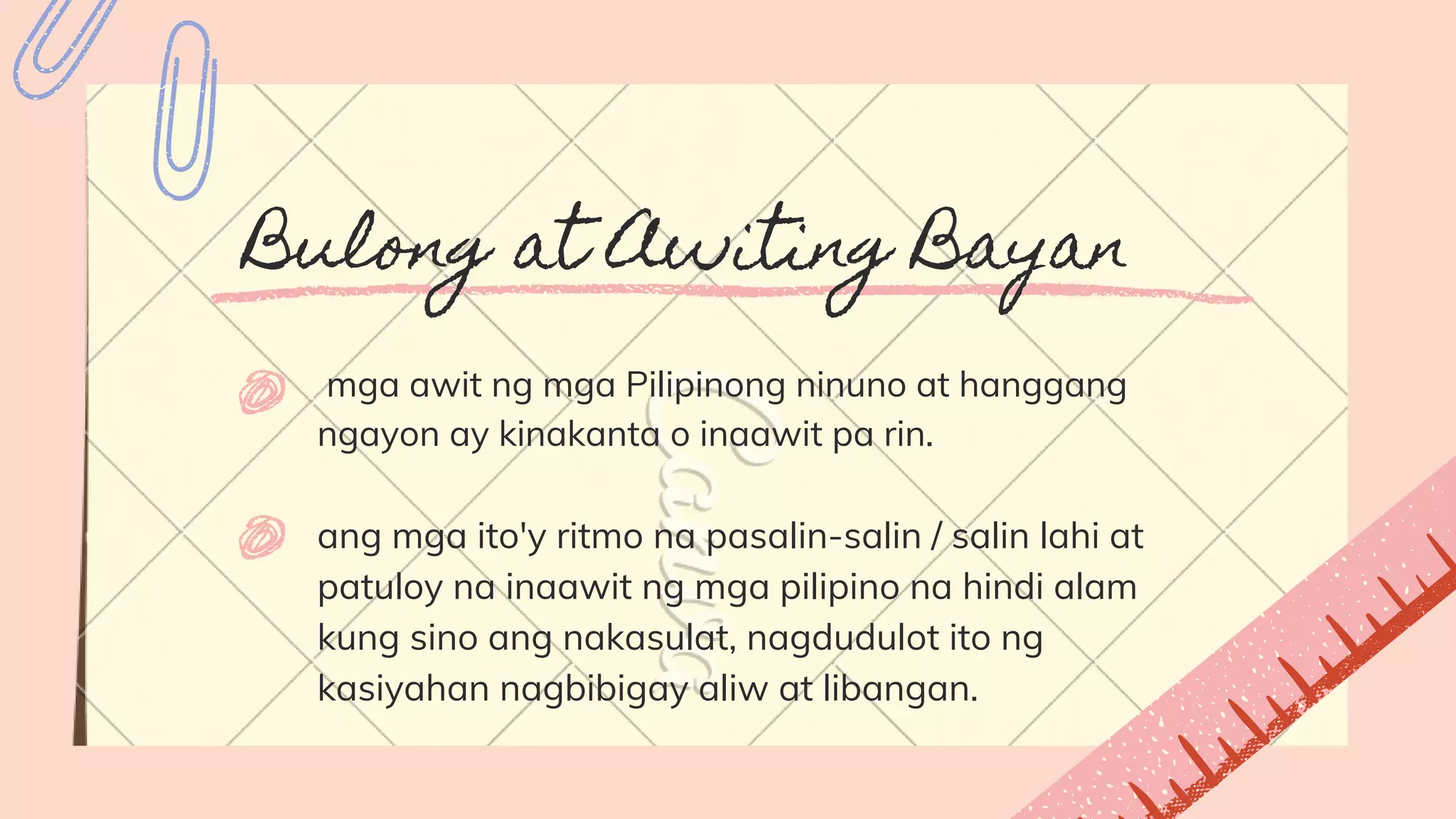 Bulong at Awiting Bayan
mga awit ng mga Pilipinong ninuno at hanggang
ngayon ay kinakanta o inaawit pa rin.
ang mga ito'y ritmo na pasalin-salin / salin lahi at
patuloy na inaawit ng mga pilipino na hindi alam
kung sino ang nakasulat, nagdudulot ito ng
kasiyahan nagbibigay aliw at libangan.
 