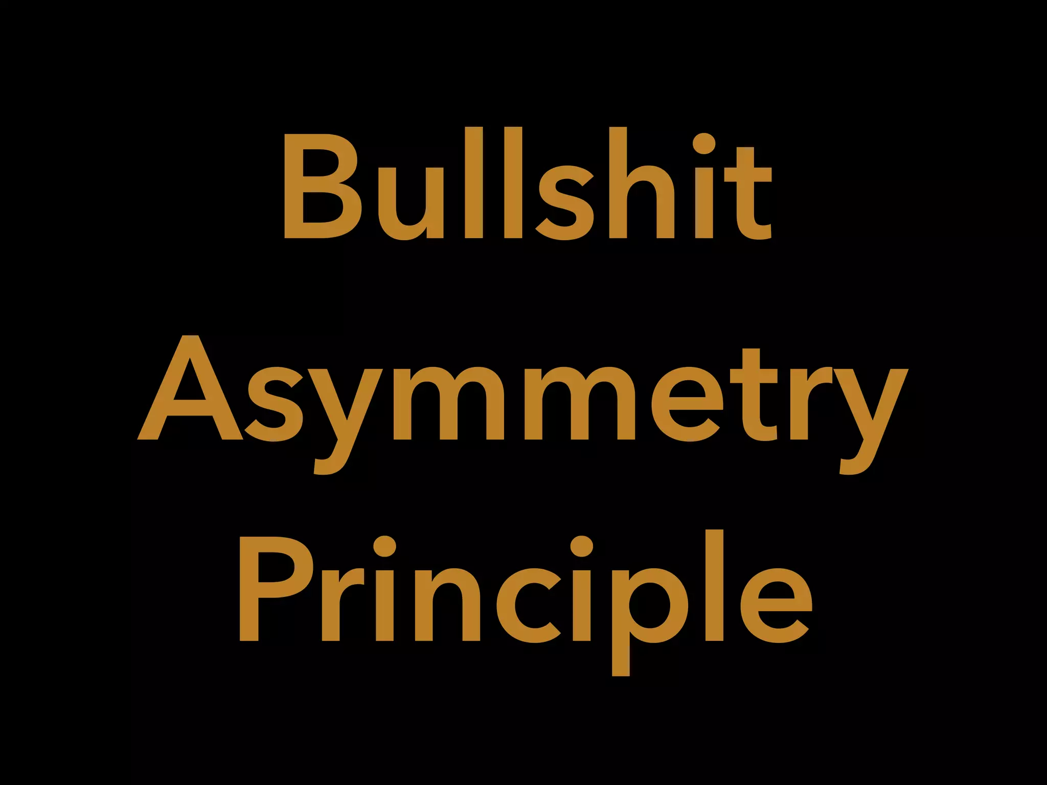 Bullshit
Asymmetry
Principle