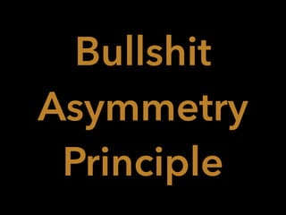 Bullshit 
Asymmetry 
Principle 
 