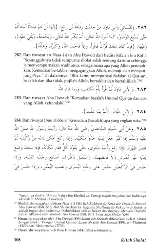 .-r--u-' ia-.- ,- -- rl | :d,, -- a-cr-!.,: --r- 1., .,'.,, ,-.. ,-L--.!.. 
y At 
r . i ' ' . , ' ' ' " " l , ' . ^ . 
" , , ' . i . 
' - ' t 
.i* _r... ,rla>- J .--l-ai + ,.- -r - -.lLr-i o' :7' f .."-: 
- J- 
. i ; : . l_J. , . ; . - ; , u  . . . . : ._; rj s" .o: ,o r r j _p) : _,_. 
282. Dan riwayat an Nasa-i d".r rfbu Dawud dari hadirs Rifa'ah bin Rofi': 
"Scsungguhnytaid ak sempurnas holats alahs eorangd arimu sehingga 
ia menyempumakanw udhunva, sebagaimana pav ang Alloh perintah 
kan. Kemudianb enakbirm engagungkaAn lloh, mcmuji,d an menvan-jung 
Nya." Di dalamnya: "Bila kamu mempunyai hafalan al Qur-an, 
bacalahd an jika tidak,p ujilah Alloh, bertakbird an beftahlillah."r8, 
iu'r* ;'' u-d'r! l;t;;"' .,li ' r'rr 
283.D an riwavat Abu Dawud:" Kemudian-bacalaUhm -ul qu. rn drn 
yang A1lohk ehendaki.'283 "p" 
l - 1 , , " ' t . , ' 
284.D an rirvayatI bnu Hibban:" Kcmudian (bacalah)a pay ang engkaus uka."r& 
;' 'r[, 
i i';') 
't-i) 
:iu x,i ; .s^.,); ?)-et^ +-., ,i ,,'y . r lo 
; ;,-:. -- *.+ --(1 lt. ,.., . ""-(-, 1,-- *-1 -r..-- .! :t .- I '.:& 
-*: -L'=-: p..u(-: .',.,..r,r,ria r^,- i-* Lir:. ,1,. ir* ,o 
rrr, ,ii;"'rrd . - &r ,,Li -, ar. 
,-tt -[;;- j ,,.t,.,rj i; -t;). )". ,4 i -"'t- r;ll '-i'1 
,-Jr 
.5'.)'"*, lj -* irs';; _.]-- 
"S.rnadnlr shohih, Ali binYahva bin Khollatl az T.uroqi tsiqoh nttsr hur, dan haditsnl a 
tda dtlan,Jhoh iih ;t / Bu k hori 
r"r Shohih, dirirvrratkan oleh an Nasa r ll136.l Bab Rukhnh lii Iar*i adz Dzikr lis Sujuud, 
'bu Da$ ud (858, 861I Bah .gholet, llan l,a lhqiintu .ghulbahul ir Rukuu' v:.t:;S tulutJt.a 
adalahb agiand ari hadirsnyaD. ishohihkano lch al hakim dan discrujuio leha dz Dzahabi 
dan al AlBarrid alam. |hr*iih 'bu Datud (85B.861)I. ihar tft Sfulat Nabi. 
:r'Hasan. diriviaatken oleh Abu Dar.Lrd( 859) d:iam th SholaaAd. ihasankano lch al rlbani 
dcngan1 ;fadz. I)r'nganI hrmul Qrr an .dalanSr hohiihA bu Davtl (859),a th Thobroni 
(,1520d) an Abdurrozzac(l3 739). 
rrrHasan,d irirvayerkano k'h Ihnu Hibban ('18.1l)i,h at sebelumnva. 
108 Kitab Sholat 
 