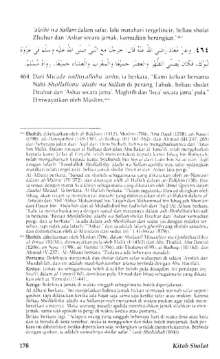 'aJaihit a SalJamd alams afar.l alu matahari tergelincir, bcliau sholat 
Zhuhur dan Ashars ecaraja mak,k emut l ianb crangkat .t nt 
464. Dari Nj:tr'aclt ntJhr,tllohu tnhu, it bcrkata, 
'Kami 
kcluar bc'rsanra 
Na.bi Shollallonu al,tihi qa Slallan di pcrang labuk. beliau sholat 
'Ashar 
I)zuhur cian 
secara jama'. Nlaghrib d;n 
'lsvr' 
sccaru jama pula." 
Di r iu,avatk an oleh NIusl lnr .+' - 
1 ' ,S h o h i hd, r k c L L r a r ok rl tnh r l l i u k h o r r i l l l 2 t ,  l u r l imi 7 0 . 1 r . .  b u l ) . r u r t { l 2 l B t , a nN. { l ' ! )8r . . rdI ) . r roqurhn(jl l9 l ; ( l ) , al t l . r ih.Lql lil l 161 1621d. an Ahnr rd i111,2.17.265r 
r i r r i l x$c rap: jr. r l : rnd . r r r ' qr l r l r r i l l , ru Sr ih, rbh. . rh* . ri l : rengab: r r k rnnrda. r r i nr s 
bin lalik. Dahn 1rrarrr aLl 3aihaqdl ;ri iahn,bu llak.1r.1l snrai li, rrlrh nrcngrhrrkan 
hcpr r t lk. rr rnr lJ: . r ' f . r r . rIl i n, rhi . r c l r h nrenler . i t . r kakntp . r .1kr lnr i : I sh, rqb in Rohur , rh. 
teJabr nengrhr r k rnk cprdr k . rml Sl rbabrhb in Siq. r rL l r r i l r i t s hjn S. r . r (ili . r r i qi 
Llenganlr rfirzh IiosrrlullohS holl.tllltu tl.trltt w.t.laIltnt,tp;tbrlam ru safrr sedrngkar 
nr.rlirhitfl:c lah tL.rgellocirb clr.trt' .rnr.rks holrrtl )zLrhLrtrl. rr .shrr lalu pcrgi 
Al Albar l ib er k l t ! , Sanadr nrs hohrh. cblgl imanar rnq r l i k r t r kan oleh r r Nar va!  i 
dalam.r/ I/.rlrrrr.i'T r ll72l, oan rllsttujtl olch rl tlafizh drlrm .l1 Z?-Alr^(130r. l)alr 
ia scsu:r,r: lenqrns rarrLS iaikhoin scbrg:rirnlrur. rrrgd illrt.rkrrno leh lbnul Qrlrim drlanr 
.Z,t,tduJf. t aaLl.l a berkata: l Ihllzh b,.:rLatl.l )llam ingarrnku1 )a*ud dirngkiLroi lch 
I sh. rq;,r k ; r rt t t rpi r . rm l rnprnrai moar i r r rng c l r r i *avar kaonl ehl l H. rLindr r lan . : r / 
. l rbai indan bl l r bbr s iul t rnrnradb rn equh. lar i  luhrmnr .ubl i r I shrqa shS honl r i 
,:lariI lasanb in brlulloh deria l 'luladhdholb in ladholahd .rri .,qi1r: L- lbrni herkara. ' l . , r lui : rr r r cnr thutLl r rnr rr l c rgln r i rnar l da n ma tan nra c lalamr . r , i hdr l / r r t r k c cuei i 
ia bcrlata, Bcirau Shollallohu alaillt iJ,trll)nlolrt l)ruhur dan Ashar xerrruurul 
lcrgr. dirn rr berkrtr" t ir adir dirlaul rr} .lltoltith.tin dart udut iui dcullen rcdalsi rer 
s chut .r i rprr idakr da lalazh: .  shar .d anr aa drhh hfuzhg Donbvangs hohihs anadnr . r 
d.rll dislrolrihran oieh al Nlundziri,-l.rr sudur ini ( 1i lrwa,t i5r-9)i. 
1" Shohih. clikclurrkan olch lus|n1 (706),J aLm .aho/.t;ttil/h ts,t,tlirin Lr.r( 3;.slrlr.r.r (lih.rr 
.r/ //lv.r.r'illl,'iJltrd. inrll.rrlrn pu1.rrr lchN hlik (l 1,132i) rlrri :bu Th ulail,, bu l)at ud 
(1206)r,n N. r sar l l '9U1r,d l ) r r imi ( l :156)i t, i r lhohawi i l ' '95rr,l B. r ih. rqi1r 11,162d1a.n 
:hmad l' 2371 l :lbani bcrkatr. I'rdanr; rd.r bt:btr ,rp:rn rrsaiah: 
Pertama:B olchnvar nenjarnekd ua sholetd rllm sef;r *.alaupund i sclain .rofah clen 
luzdalifah. dan int edaldh nadzhah lunthur it/tnuberbeda dcngan .Abu H:rnilah. 
Kedua: lirmal itu scbagdirninrb ok I dir.r, {}n bo eh pula dit.rqrlrrr.ln i pcndapare sr 
Sr,,rfiid rhn :t/ 1.ynairl ''67i,d cmikianp ula Ahrrrrdd arrl shaqs cbag.rirnanvae ngc likrta 
k a no l e ha t l i rmi d z i( l l ' , { { l . 
Ket iga:B ol chr ) r j r rnr k r l i *ak tLrs inggahs ebagr imanbao l chd ipc r jal . rner : . 
-l .lbani berk.rta, lni menjelaskanb ahna jamakb ukan tcrmasul sunnahs .r1,rsrt 'pcrtL 
qoshor,l api dilakukank ctika adl hajats ujas. umas .rjrk ctika salara Laum ukim Kircna 
Btltrt 9fu'll,tllohu ,tl:tiht l r .5illtnt pornah men jrmak di 'aknr mukim agrr ridrk mcm 
beutk;n unl:nra. laka seorangm usrlir apabilam cmbuluhl.rnj anlrL sil.rhi..rnru rn, l 
jamak .s amas ajaa pakahia pc rgid i uak ru kedr r l tau per tama. ' 
Ilcliau berkurr lagi, ,dapun orang vang srngglh bebenpil hari di suaru desa atru korr 
dan ia bcrad.rc li kota tersebul,n alii ia mcngqoshodr an ritJakb olehm enja:nakJ. aclpi cr 
karai nicliboLefrkakne rikad ipcrlLlkans ajr.s edangkrnia tidak rncntcrlukanDa . Llerbedit 
dlng.rn qtrshor,i a ed;Llahs rrnnahnrrsr holats af:rr.'( ash Shahithrh (164)). 
778 Kitnb Sholat 
 