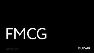 FMCG
BULVAR CREATIVE AGENCY
 