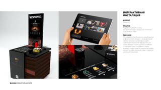 BULVAR CREATIVE AGENCY
ИНТЕРАКТИВНАЯ
ИНСТАЛЯЦИЯ
КЛИЕНТ
Nespresso
ЗАДАЧА
Разработать WOW-стойку
для демонстрации продукции компании
и дегустации кофе.
СДЕЛАНО
Мы разработали абсолютно новый формат
в сфере ритейл продаж — интерактивная
панель-витрина, которая фиксирует
появление покупателя, выводит его на
экран, выводит промо-ролики. Управляя
с планшета, кофе-специалист может
выводить на все панели уникальный видео
контент о кофе-машинах, кофе и сервисах
компании Nespresso.
 