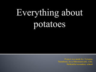 Everything about
    potatoes
 