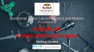 BUM-BUM:
il ritmo dello startupper
Stefano Franco
Bootcamp - Luiss Lab for Student and Makers
9 ottobre 2018
 