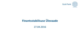 Finantsstabiilsuse Ülevaade
27.04.2016
 