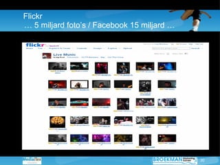 Flickr …  5 miljard foto’s / Facebook 15 miljard … 