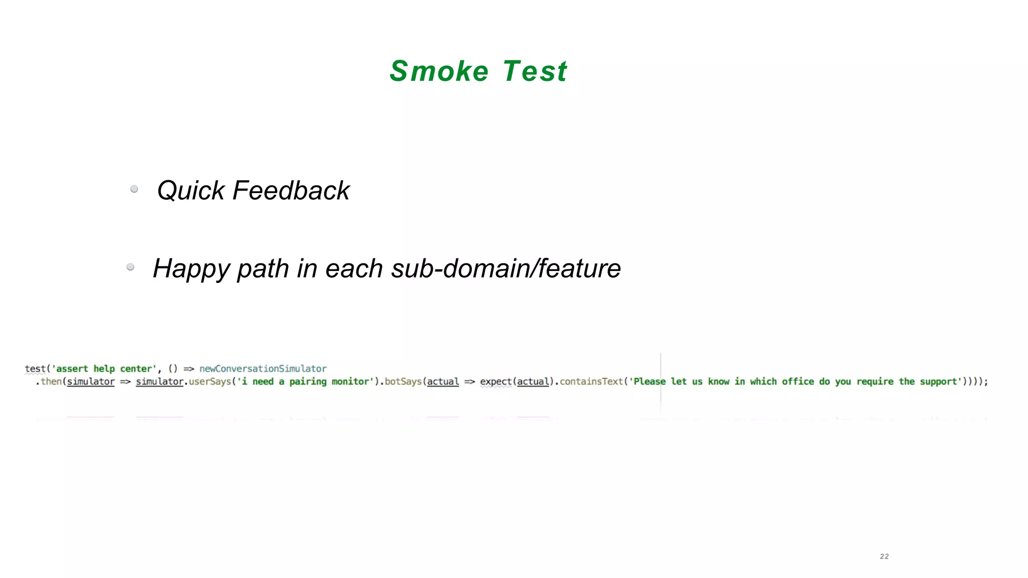 22
Smoke Test
Quick Feedback
Happy path in each sub-domain/feature
 