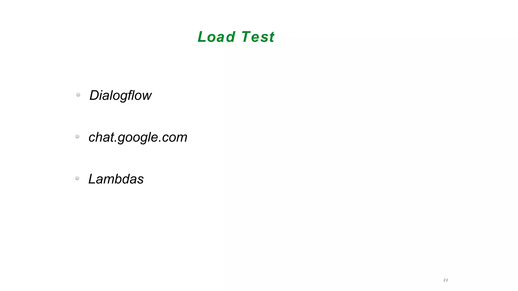23
Load Test
Lambdas
Dialogflow
chat.google.com
 