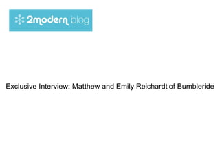 Exclusive Interview: Matthew and Emily Reichardt   of Bumbleride 