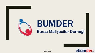 Bursa - 2018
BUMDER
Bursa Maliyeciler Derneği
 