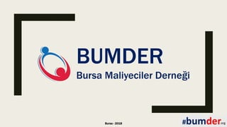 Bursa - 2018
BUMDER
Bursa Maliyeciler Derneği
 