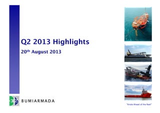 “Knots Ahead of the Rest”
Q2 2013 Highlights
20th August 2013
 