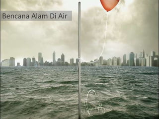 Bencana Alam Di Air
 