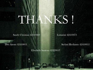 THANKS !
      Sandy Christian 42410069               Listiarini 42410073


Dwi Anom 42410011                                  Stefani Herlianto 42410055

                      Elisabeth Santoso 42420057
 