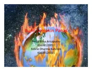 Bumi Semakin Panas
Ferdy Bima Arisaputro
41609120051
Febrie Dharma Kuncoro
41609120011
 