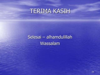 24 
TERIMA KASIH 
Selesai – alhamdulillah 
Wassalam 
 