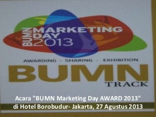 Acara "BUMN Marketing Day AWARD 2013"
di Hotel Borobudur- Jakarta, 27 Agustus 2013
 