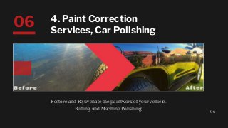 Restore and Rejuvenate the paintwork of your vehicle.
Buffing and Machine Polishing.
06
06 4. Paint Correction
Services, Car Polishing
 