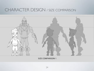 CHARACTER DESIGN / SIZE COMPARISON




                   24
 