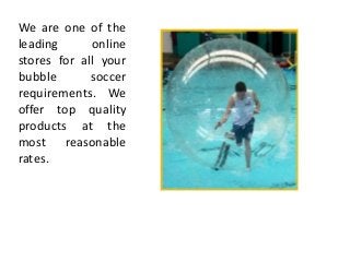 We are one of the
leading online
stores for all your
bubble soccer
requirements. We
offer top quality
products at the
most reasonable
rates.
 