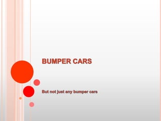 BUMPER CARS  But not just any bumper cars 