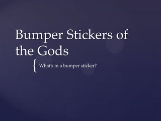 Bumper Stickers of
the Gods
  {   What’s in a bumper sticker?
 