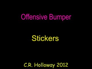 Offensive Bumper

   Stickers


C.R. Holloway 2012
 