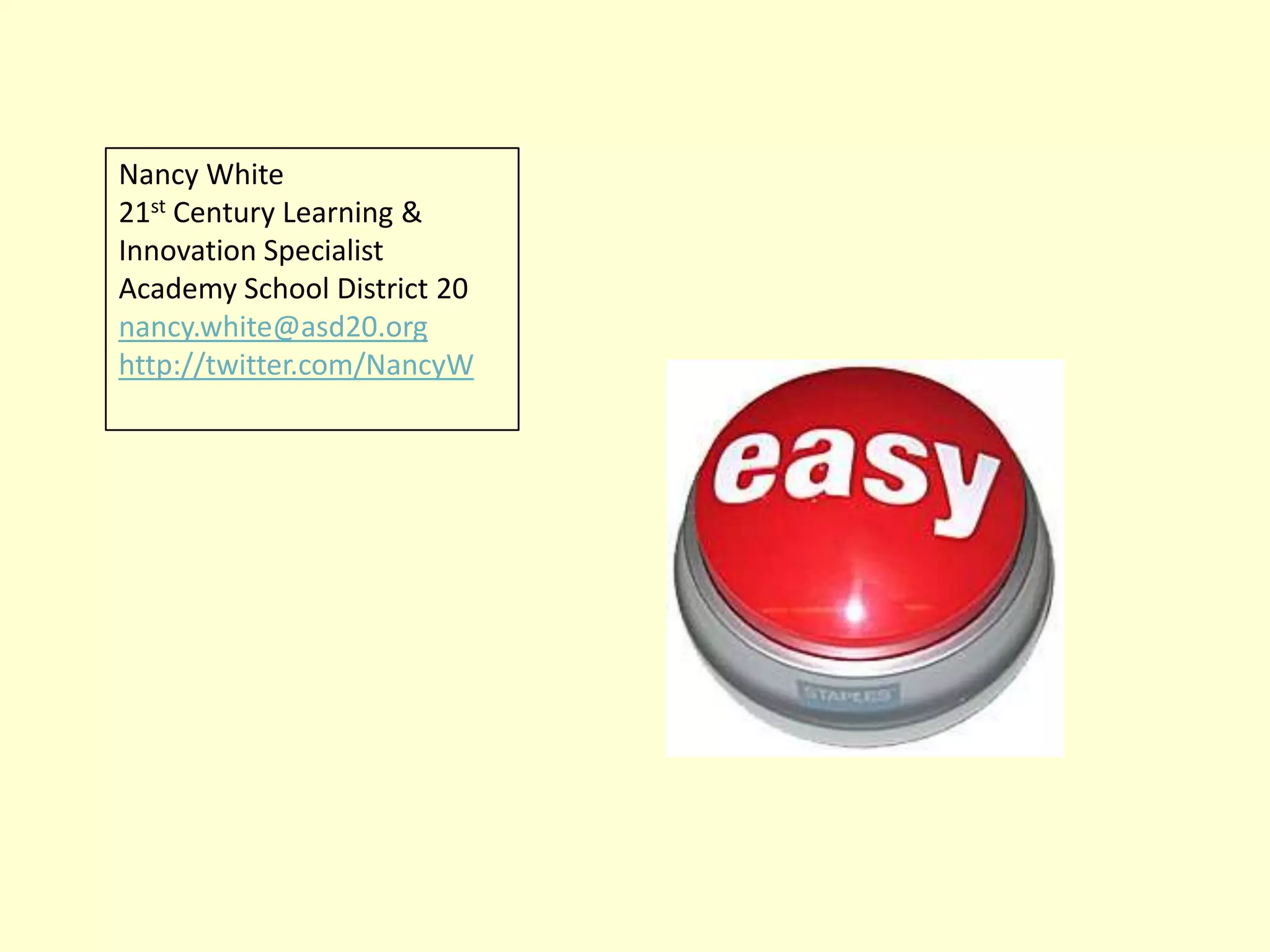 Nancy White21st Century Learning & Innovation SpecialistAcademy School District 20nancy.white@asd20.orghttp://twitter.com/NancyW