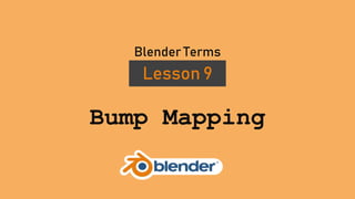 Bump Mapping
Lesson 9
Blender Terms
 