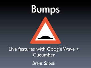 Live features with Google Wave +
            Cucumber
          Brent Snook
 