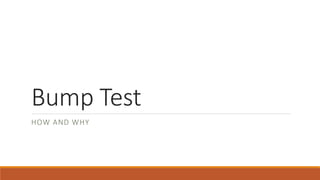 Bump Test
HOW AND WHY
 