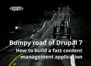 Bumpy road of Drupal 7
How to build a fast contentHow to build a fast content
management applicationmanagement application
 