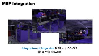 MEP Integration
Integration of large size MEP and 3D GIS
on a web browser
 