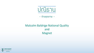 - ด้านคุณภาพ -
ปณิธาน
Malcolm Baldrige National Quality
and
Magnet
 