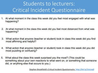 Students to lecturers:
Critical Incident Questionnaire
Stephen Brookfield’s Critical Incident Questionnaire http://bit.ly/1loUzq0
 