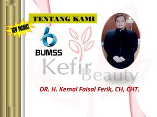 DR. H. Kemal Faisal Ferik, CH, CHT.
TENTANG KAMI
 