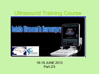 18-19 JUNE 2013
Part 2/3
Ultrasound Training Course
 