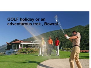 GOLF holiday or an
adventurous trek , Bowral
 