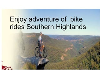 Enjoy adventure of bike
rides Southern Highlands
 