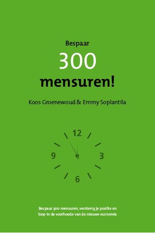 Bespaar 300 mensuren, verstevig je positie en
loop in de voorhoede van de nieuwe economie
300
mensuren!
Koos Groenewoud & Emmy Soplantila
Bespaar
 